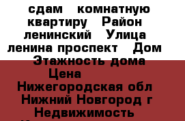 сдам 2 комнатную квартиру › Район ­ ленинский › Улица ­ ленина проспект › Дом ­ 41 › Этажность дома ­ 5 › Цена ­ 13 000 - Нижегородская обл., Нижний Новгород г. Недвижимость » Квартиры аренда   . Нижегородская обл.